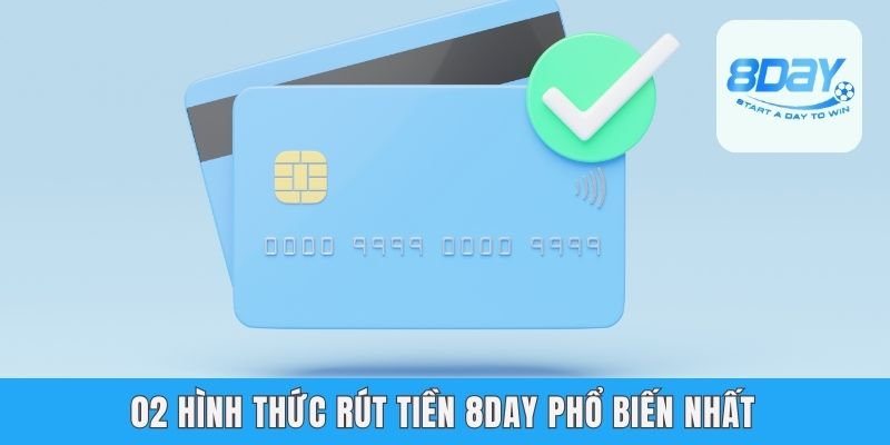 Rút Tiền 8day - Hướng Dẫn Các Cách An Toàn Và Nhanh Chóng 02 hình thức rút tiền 8day phổ biến nhất