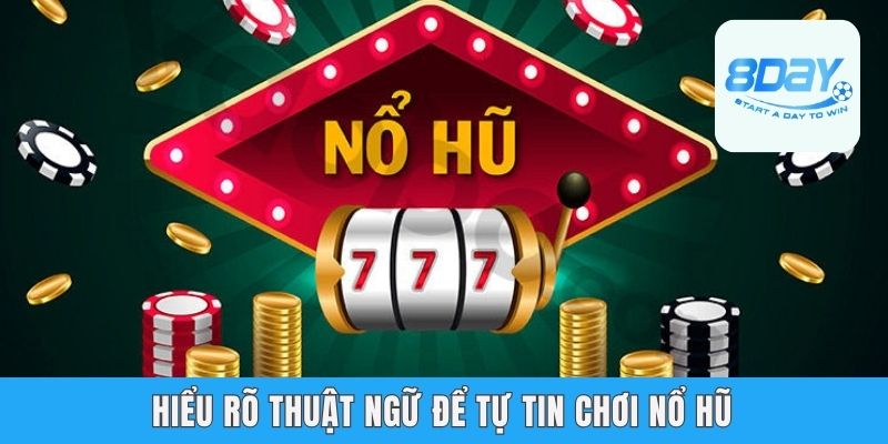 Hiểu rõ thuật ngữ để tự tin chơi nổ hũ