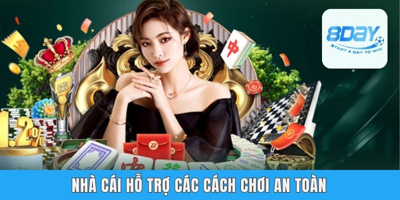 Chơi Có Trách Nhiệm 8Day - Cách Giúp Newbies Luôn Chủ Động Nhà cái hỗ trợ các cách chơi an toàn